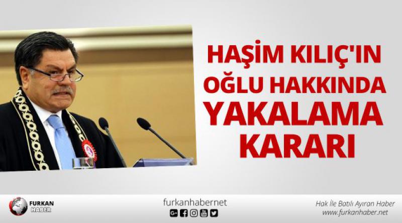 Eski Anayasa Mahkemesi Başkanı Haşim Kılıç'ın Oğlu Hakkında Yakalama Kararı