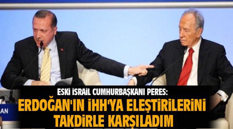 Eski İsrail Cumhurbaşkanı Peres: Erdoğan'ın İHH&#39;ya eleştirilerini takdirle karşıladım