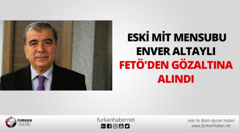 Eski MİT mensubu Enver Altaylı 'FETÖ&#39;den gözaltına alındı