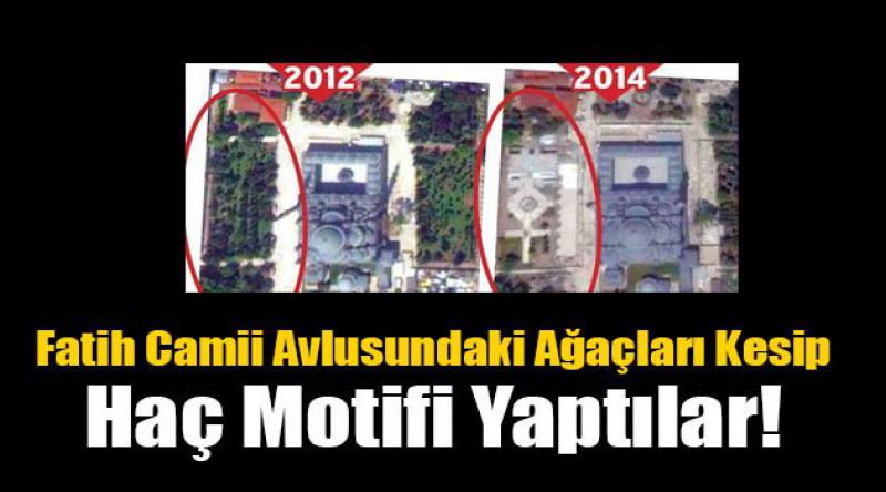  Fatih Camii avlusundaki ağaçları kesip haç motifi yaptılar!
