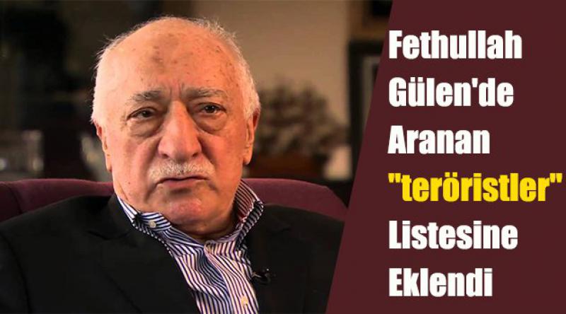 Fethullah Gülen'de aranan "teröristler&quot; listesine eklendi