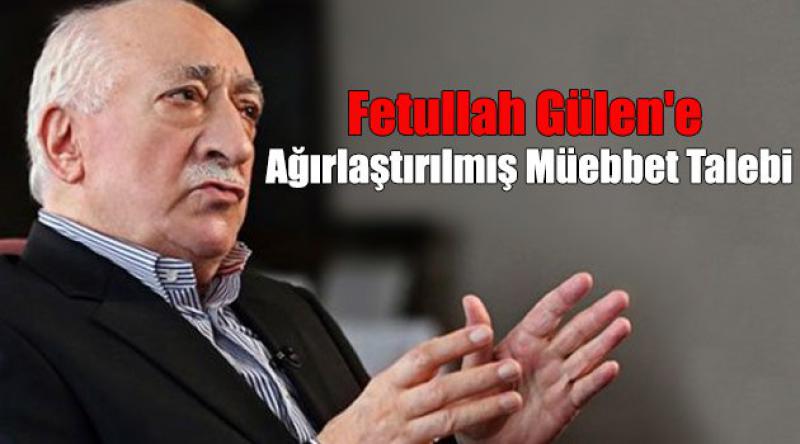 Fetullah Gülen'e Ağırlaştırılmış Müebbet Talebi