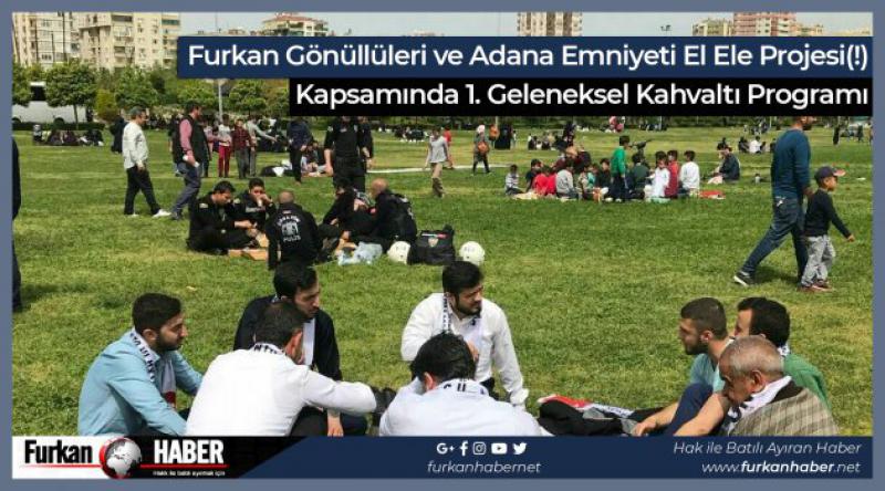 Furkan Gönüllüleri ve Adana Emniyeti El Ele Projesi(!) Kapsamında 1. Geleneksel Kahvaltı Programı