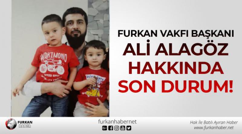 Furkan Vakfı Başkanı Ali Alagöz Hakkında Son Durum!