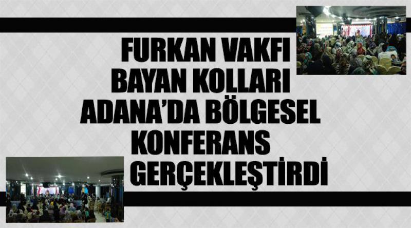 Furkan Vakfı Bayan Kolları Adana'da bölgesel konferans gerçekleştirdi.