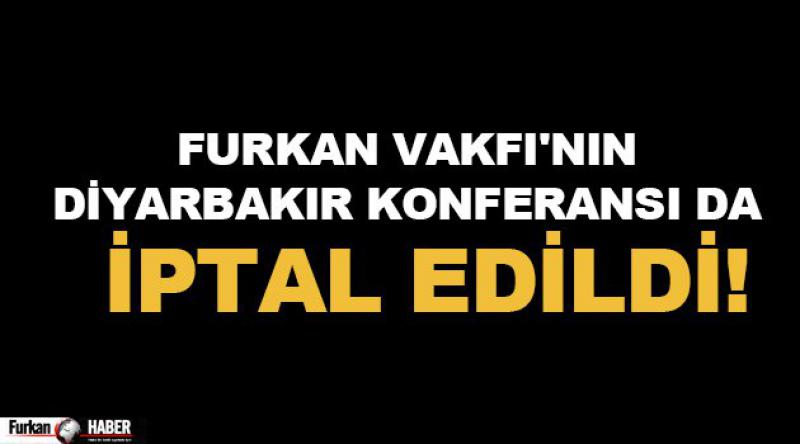 Furkan Vakfı'nın Diyarbakır Konferansı da İPTAL EDİLDİ!