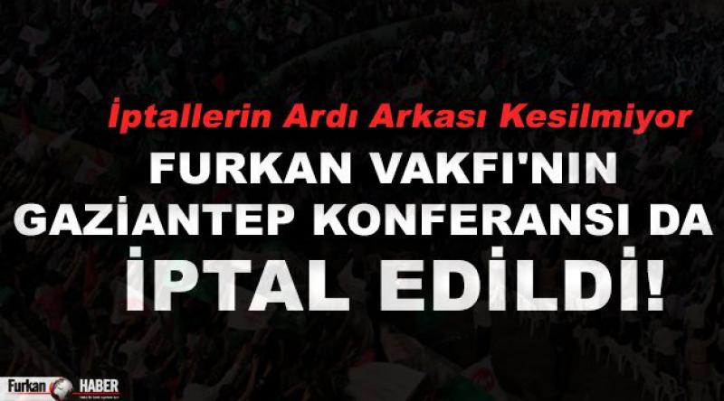 Furkan Vakfı'nın Gaziantep Konferansı da İptal Edildi!