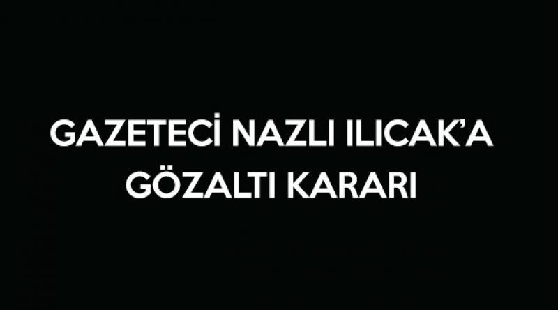 Gazeteci Nazlı Ilıcak'a gözaltı kararı!