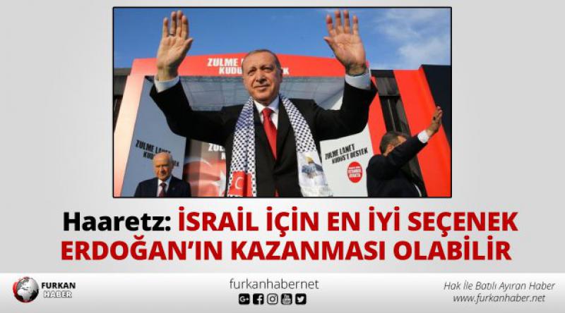 Haaretz: İsrail için en iyi seçenek Erdoğan’ın kazanması olabilir