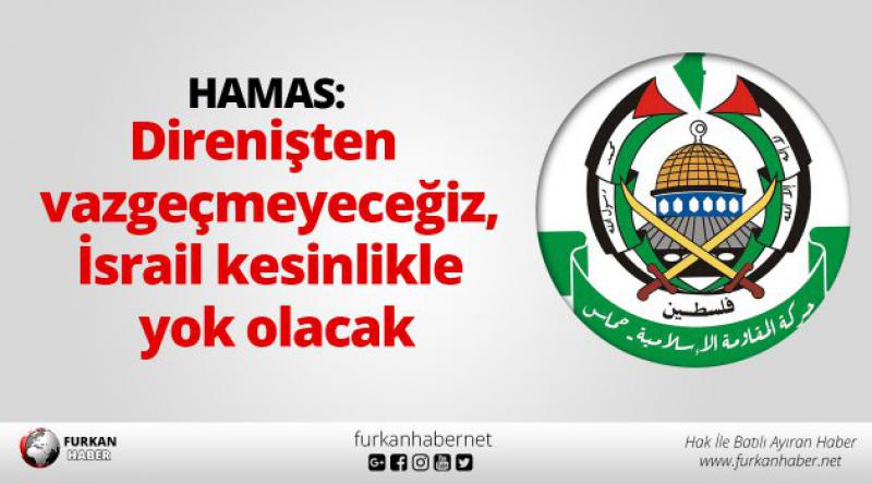Hamas: Direnişten vazgeçmeyeceğiz, İsrail kesinlikle yok olacak