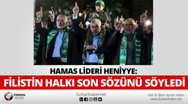 Hamas lideri Heniyye: Filistin halkı son sözünü söyledi