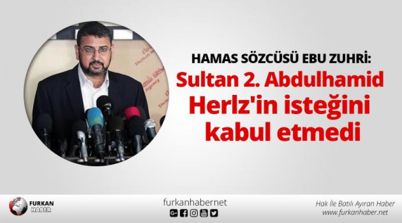 Hamas sözcüsü Ebu Zuhri: Sultan 2. Abdulhamid Herlz'in isteğini kabul etmedi