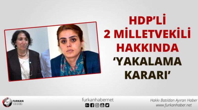 HDP'li 2 milletvekili hakkında yakalama kararı