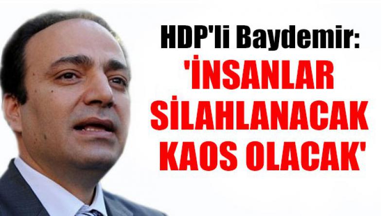 HDP'li Baydemir: &#39;İnsanlar silahlanacak kaos olacak&#39;