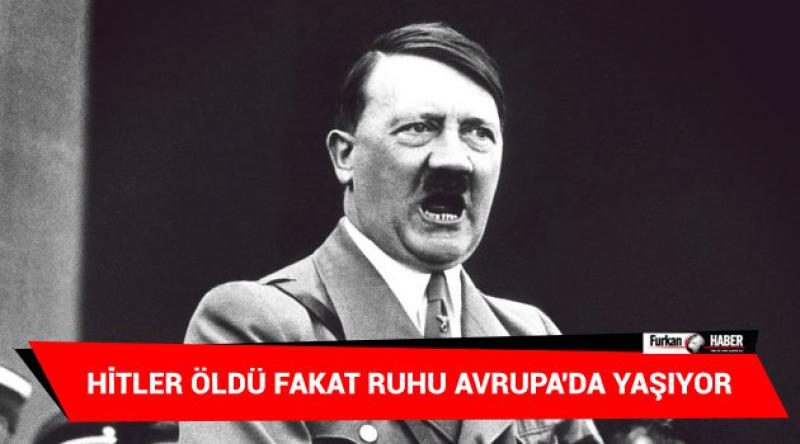 Hitler öldü fakat ruhu Avrupa'da yaşıyor