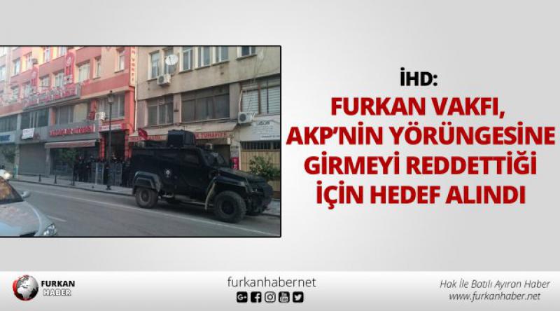 İHD: Furkan Vakfı, AKP’nin yörüngesine girmeyi reddettiği için hedef alındı