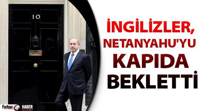 İngilizler, Netanyahu'yu kapıda bekletti