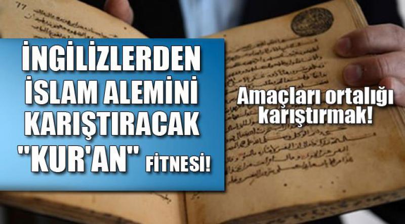 İngilizlerden İslam Alemini Karıştıracak "Kur'an&quot; Fitnesi!