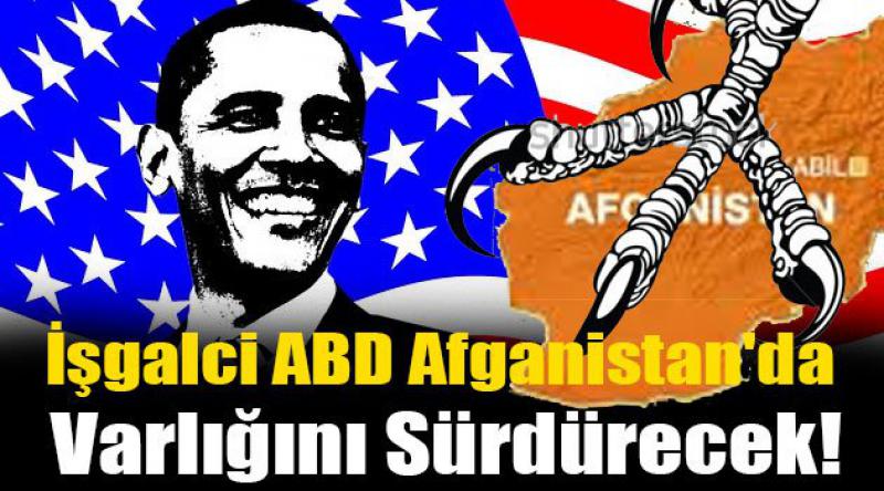 İşgalci ABD Afganistan'da Varlığını Sürdürecek!