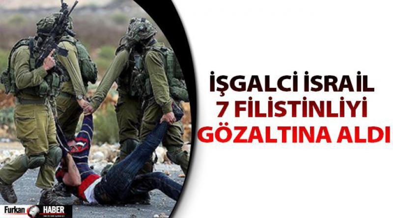 İşgalci İsrail 7 Filistinliyi gözaltına aldı