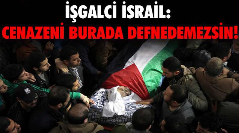 İşgalci İsrail: Cenazeni Burada Defnedemezsin!