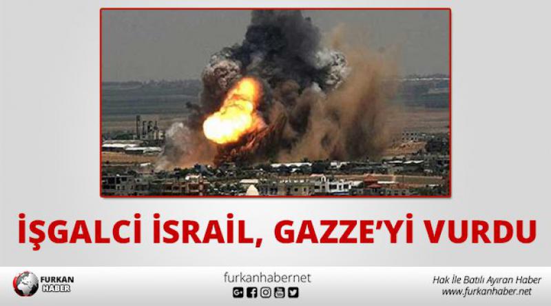 İşgalci İsrail, Gazze’yi vurdu