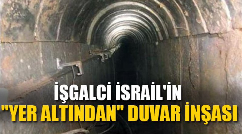İşgalci İsrail'in "yer altından&quot; duvar inşası
