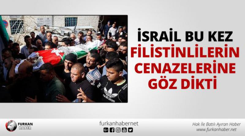 İsrail bu kez Filistinlilerin cenazelerine göz dikti