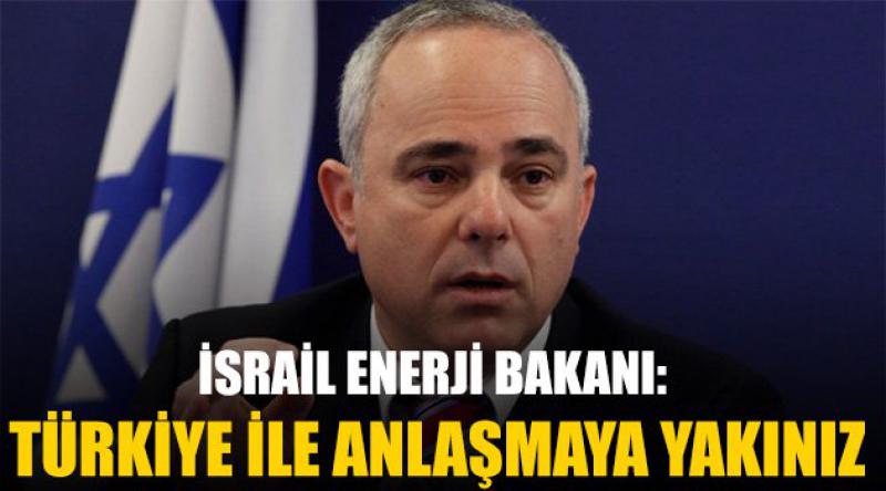 İsrail Enerji Bakanı: Türkiye ile anlaşmaya yakınız