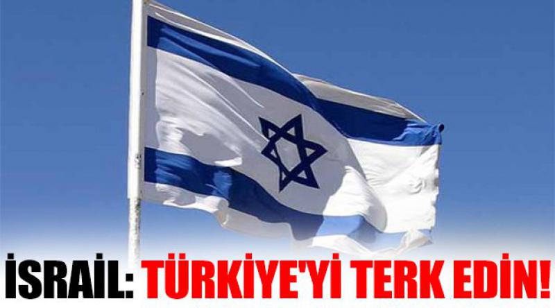 İsrail: Türkiye'yi Terk Edin!