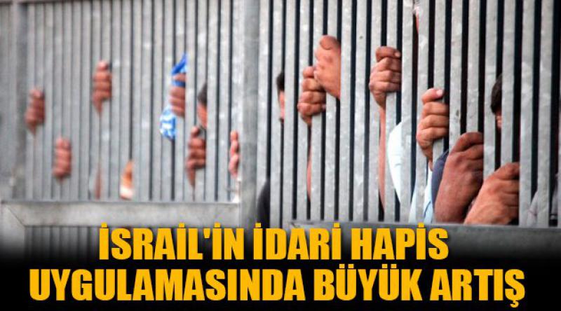 İsrail'in İdari Hapis Uygulamasında Büyük Artış