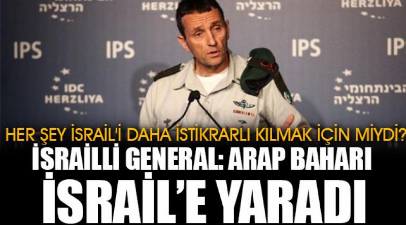İsrailli General: Arap Baharı İsrail’e yaradı
