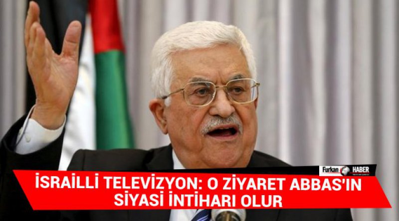 İsrailli Televizyon: O ziyaret Abbas'ın siyasi intiharı olur