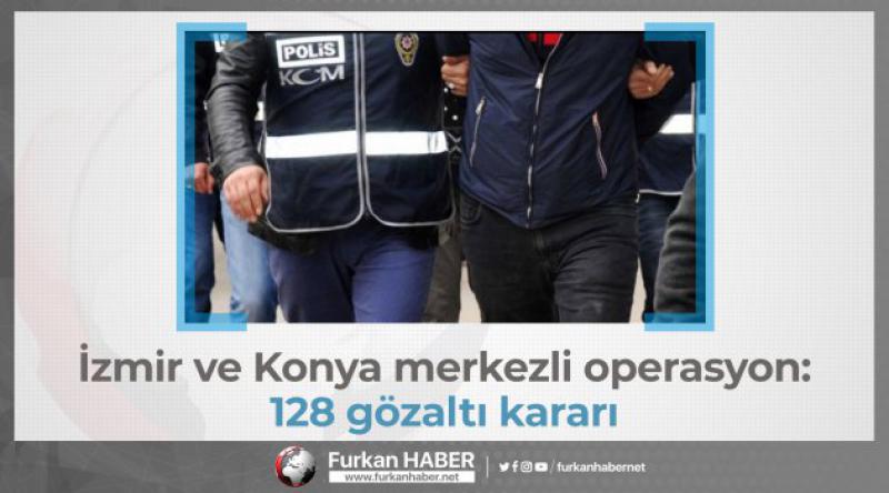 İzmir ve Konya merkezli operasyon: 128 gözaltı kararı
