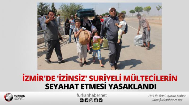 İzmir'de &#39;izinsiz&#39; Suriyeli mültecilerin seyahat etmesi yasaklandı
