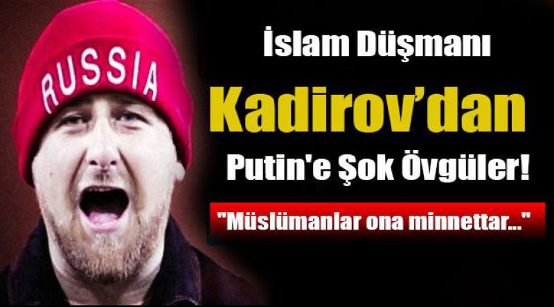 Kadirov'dan İslam Düşmanı Putin&#39;e Övgüler!