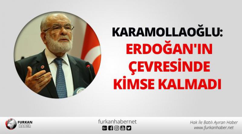 Karamollaoğlu: Erdoğan'ın çevresinde kimse kalmadı