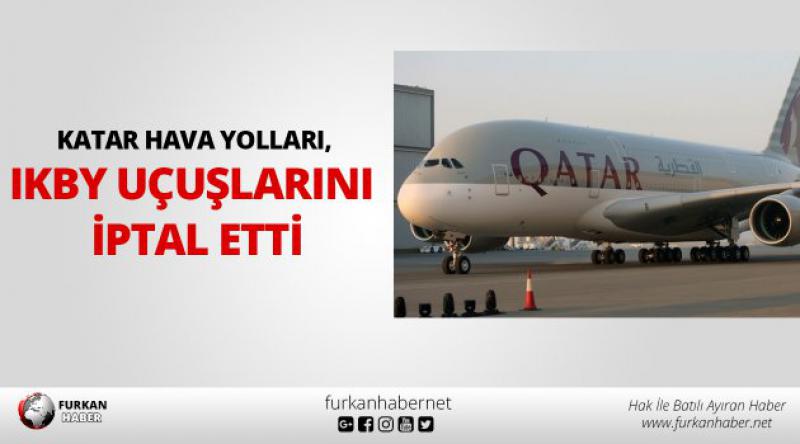 Katar Hava Yolları, IKBY uçuşlarını iptal etti
