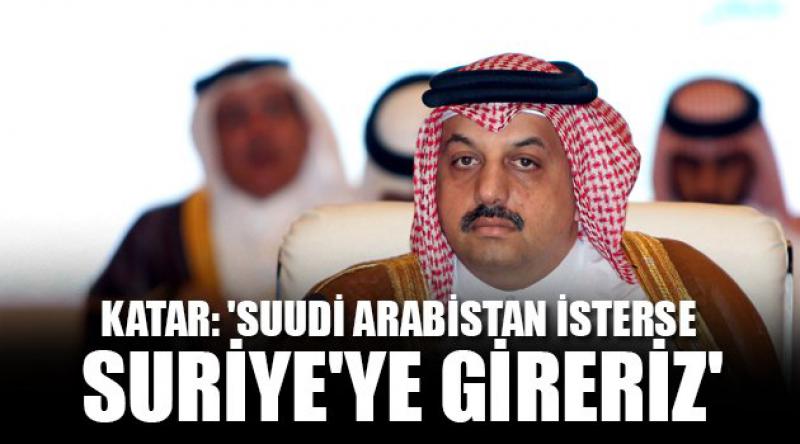 Katar: 'Suudi Arabistan isterse Suriye&#39;ye gireriz&#39;