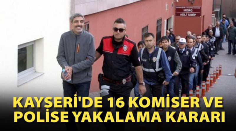 Kayseri'de 16 komiser ve polise yakalama kararı