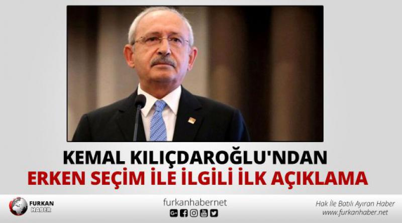 Kemal Kılıçdaroğlu'ndan erken seçim ile ilgili ilk açıklama