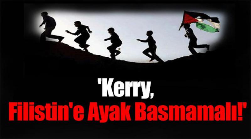 'Kerry, Filistin&#39;e Ayak Basmamalı!&#39;
