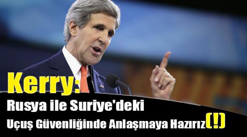 Kerry: Rusya ile Suriye'deki uçuş güvenliğinde anlaşmaya hazırız(!)