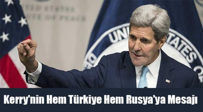 Kerry'nin hem Türkiye hem Rusya&#39;ya mesajı