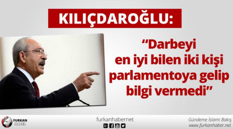 Kılıçdaroğlu: Darbeyi en iyi bilen iki kişi parlamentoya gelip bilgi vermedi
