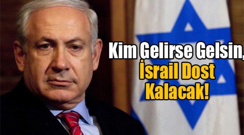 Kim Gelirse Gelsin, İsrail Dost Kalacak!