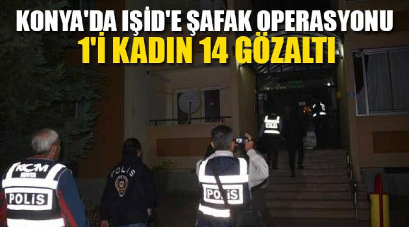 Konya'da IŞİD&#39;e Şafak operasyonu: 1&#39;i kadın 14 gözaltı