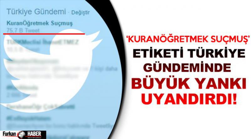 ‘KuranÖğretmek Suçmuş’ Etiketi Türkiye Gündeminde Büyük Yankı Uyandırdı!