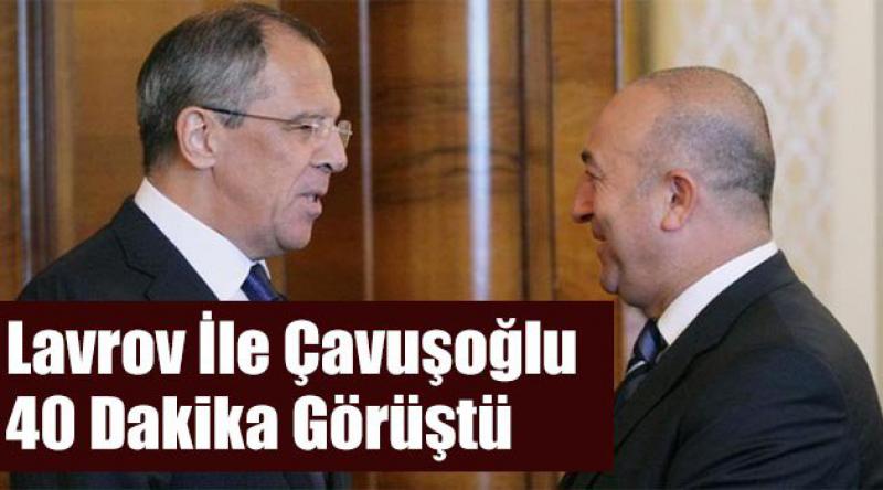 Lavrov ile Çavuşoğlu 40 dakika görüştü