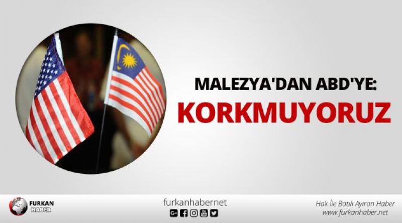 Malezya'dan ABD&#39;ye: Korkmuyoruz